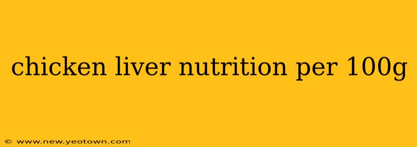 chicken liver nutrition per 100g