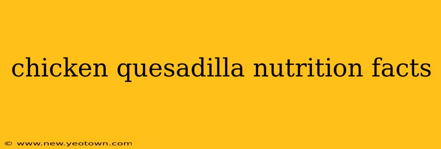 chicken quesadilla nutrition facts