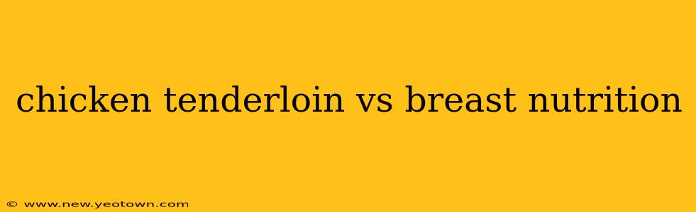 chicken tenderloin vs breast nutrition