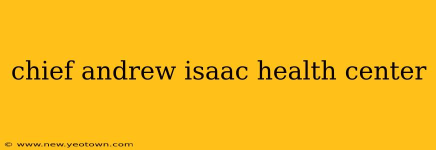 chief andrew isaac health center