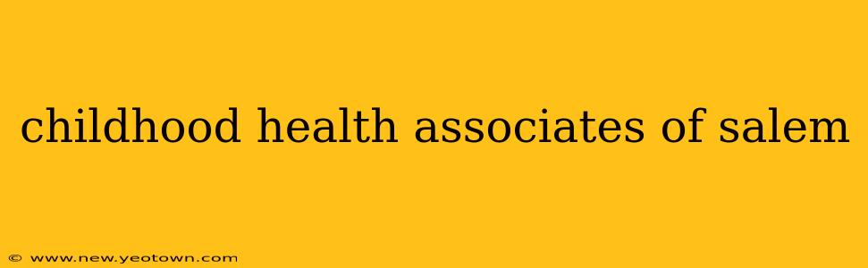 childhood health associates of salem