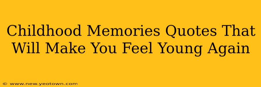 Childhood Memories Quotes That Will Make You Feel Young Again