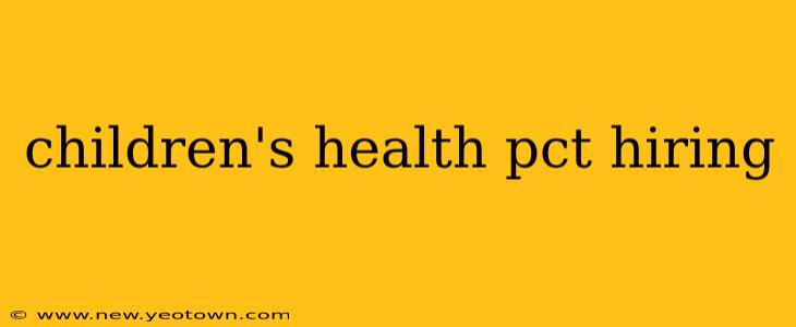 children's health pct hiring