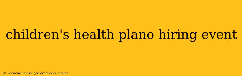 children's health plano hiring event