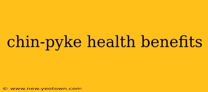 chin-pyke health benefits