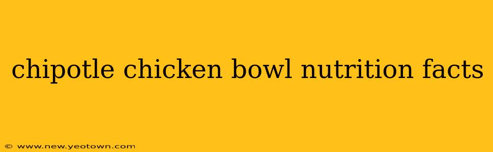 chipotle chicken bowl nutrition facts