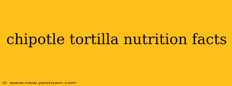 chipotle tortilla nutrition facts