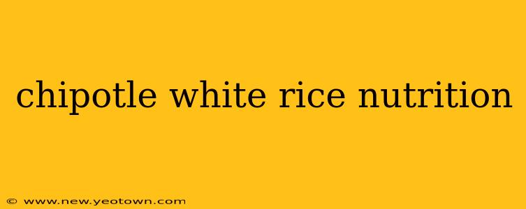 chipotle white rice nutrition