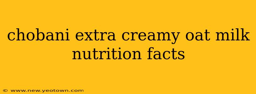chobani extra creamy oat milk nutrition facts