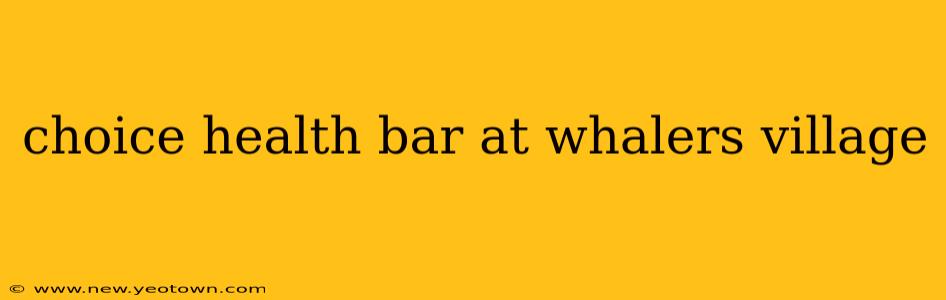 choice health bar at whalers village