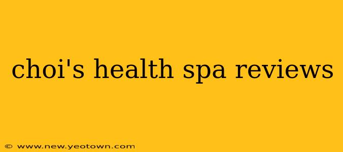 choi's health spa reviews