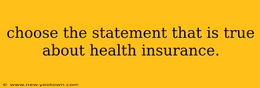choose the statement that is true about health insurance.