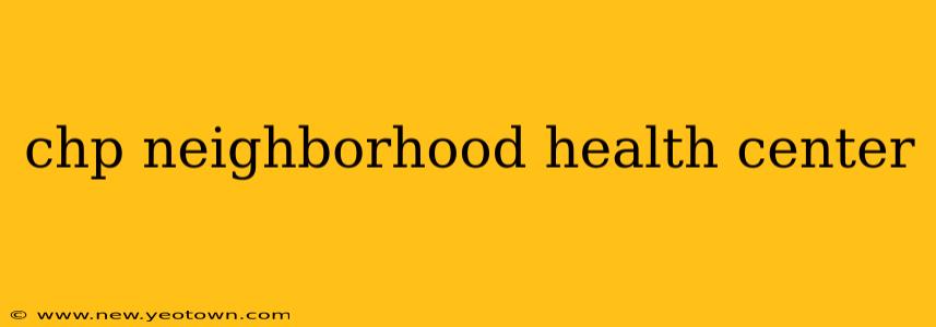 chp neighborhood health center