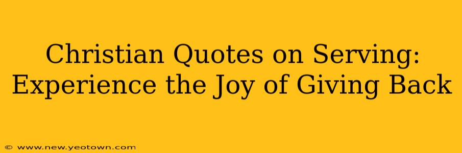 Christian Quotes on Serving: Experience the Joy of Giving Back