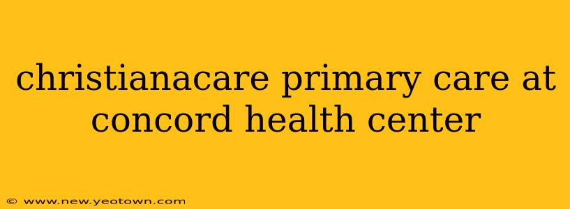 christianacare primary care at concord health center