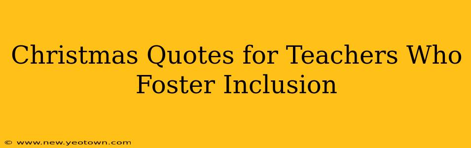 Christmas Quotes for Teachers Who Foster Inclusion