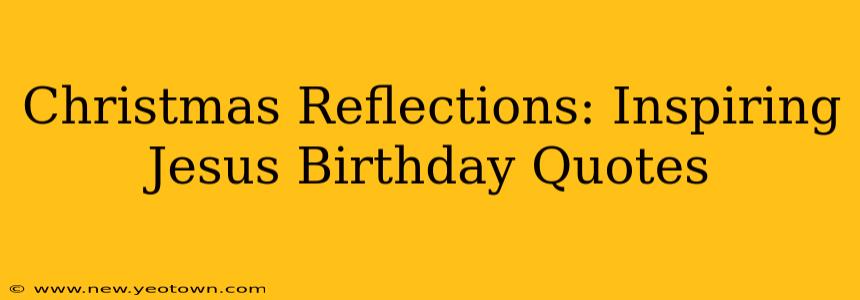 Christmas Reflections: Inspiring Jesus Birthday Quotes