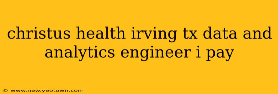 christus health irving tx data and analytics engineer i pay