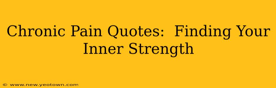 Chronic Pain Quotes:  Finding Your Inner Strength