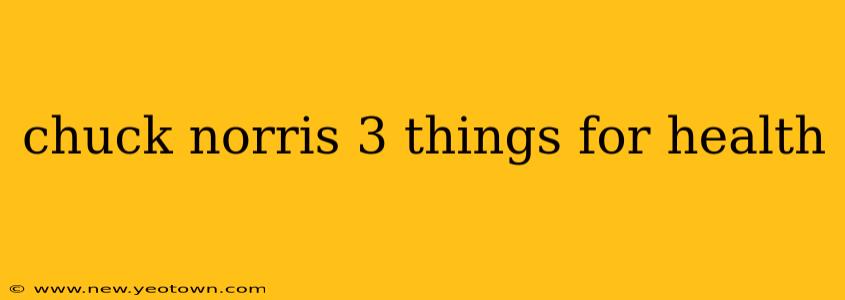 chuck norris 3 things for health