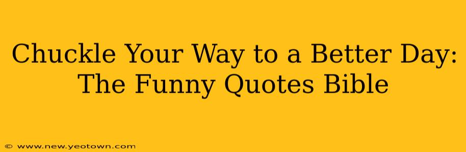 Chuckle Your Way to a Better Day: The Funny Quotes Bible