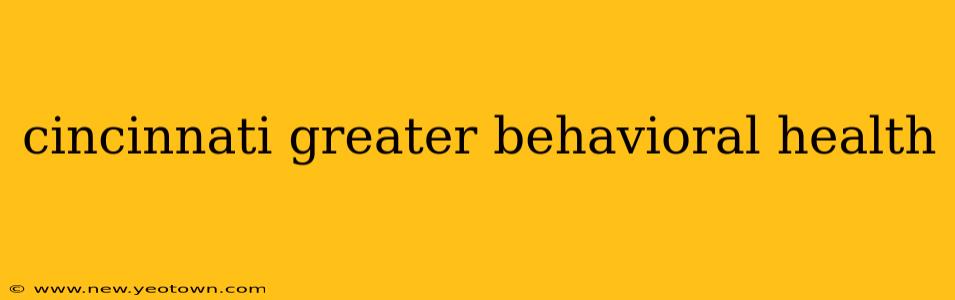 cincinnati greater behavioral health