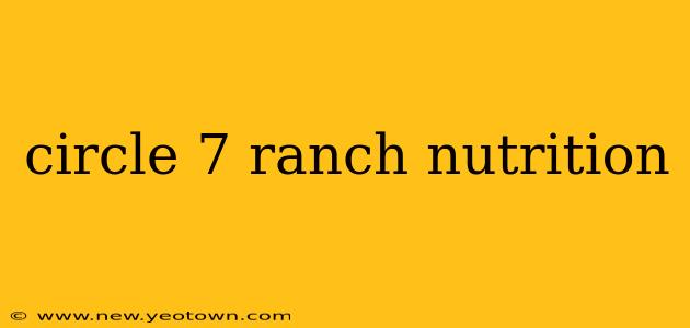 circle 7 ranch nutrition