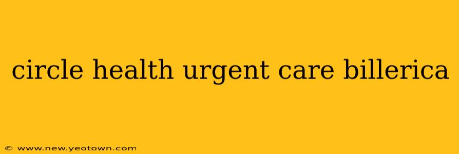 circle health urgent care billerica