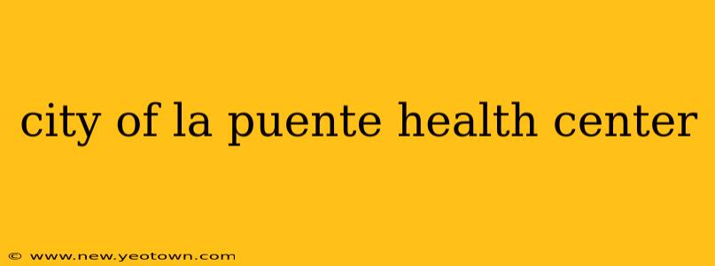 city of la puente health center
