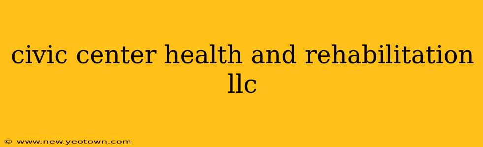civic center health and rehabilitation llc