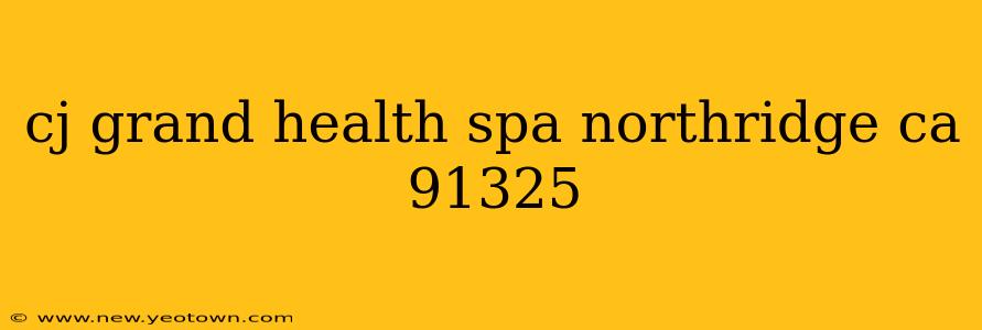 cj grand health spa northridge ca 91325