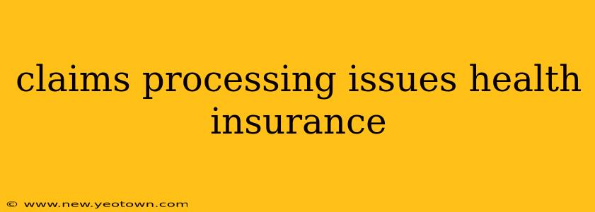 claims processing issues health insurance