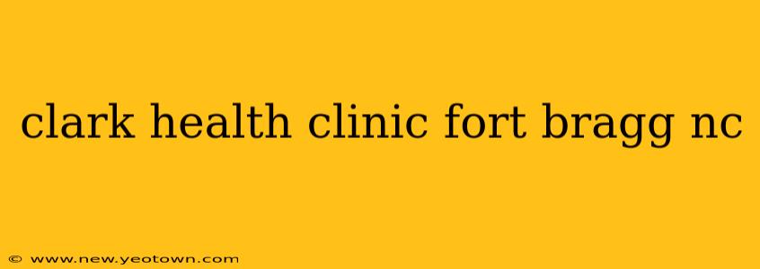 clark health clinic fort bragg nc