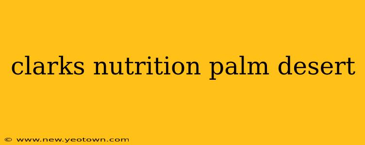 clarks nutrition palm desert