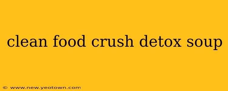 clean food crush detox soup