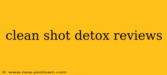 clean shot detox reviews