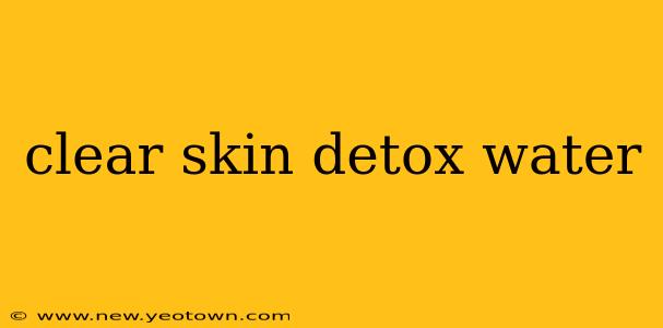 clear skin detox water