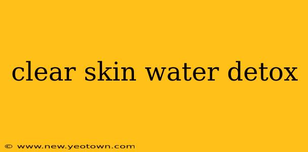 clear skin water detox