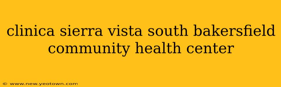 clinica sierra vista south bakersfield community health center
