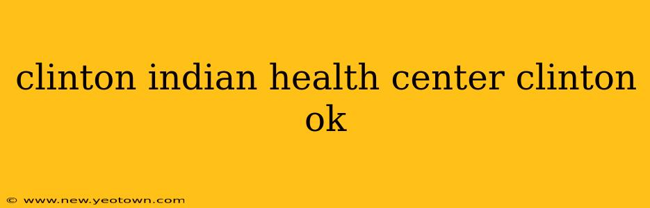 clinton indian health center clinton ok