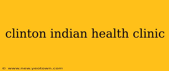 clinton indian health clinic