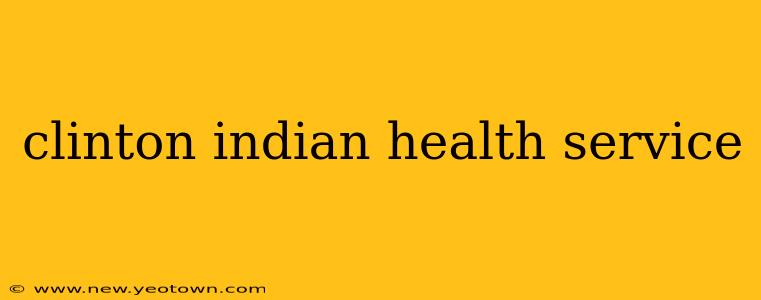 clinton indian health service