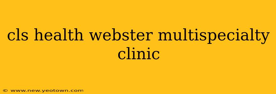cls health webster multispecialty clinic