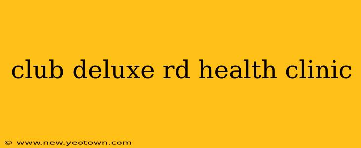club deluxe rd health clinic