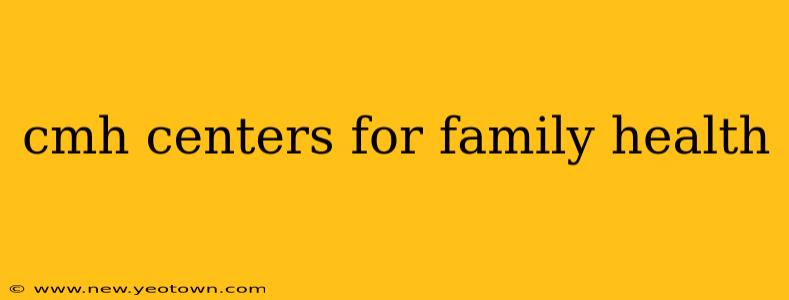 cmh centers for family health