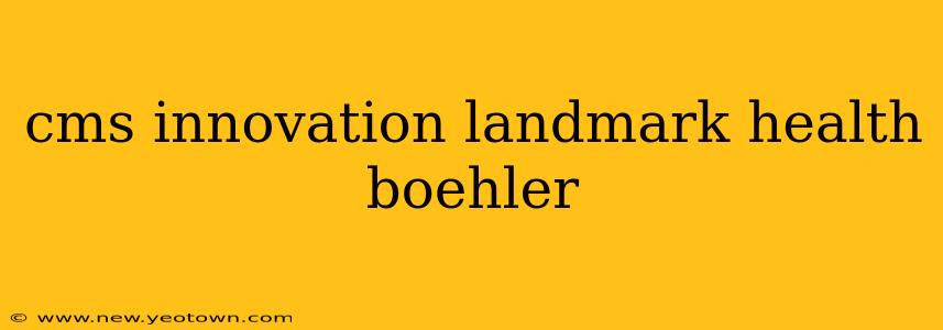 cms innovation landmark health boehler