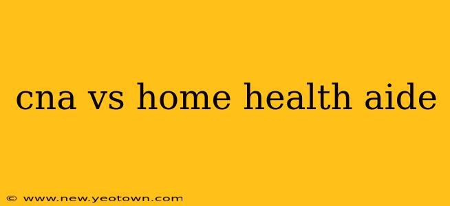 cna vs home health aide