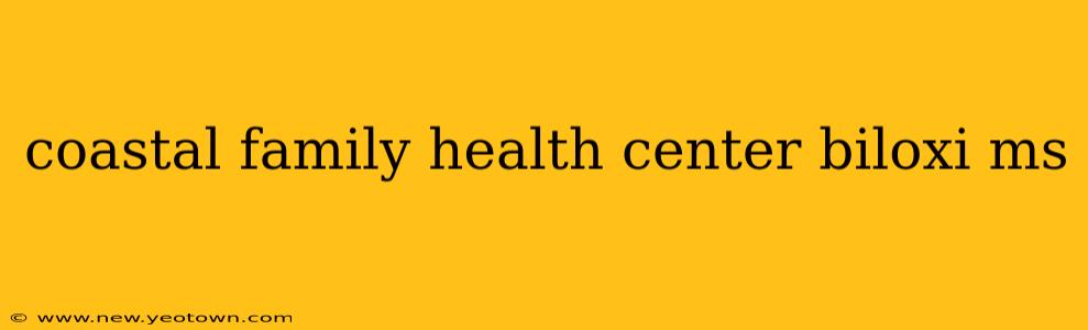 coastal family health center biloxi ms