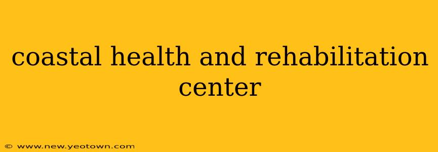 coastal health and rehabilitation center