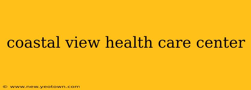 coastal view health care center